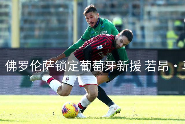 佛罗伦萨锁定葡萄牙新援 若昂·马里奥租约含重磅买断