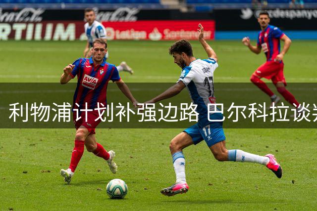 利物浦计划补强边路 巴尔科拉谈判进行中姆巴耶在列