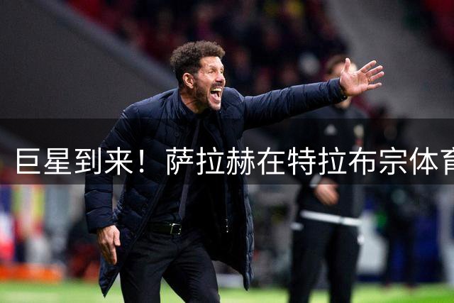 巨星到来！萨拉赫在特拉布宗体育主场亮相，球迷热烈欢迎