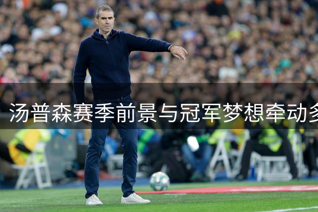 汤普森赛季前景与冠军梦想牵动多队神经